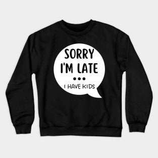 Sorry I'm Late I Have Kids. Funny Mom Life Quote. Crewneck Sweatshirt